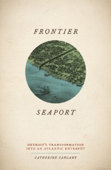 Frontier Seaport: Detroit's Transformation into an Atlantic Entrepôt