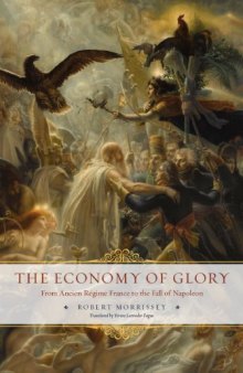 The Economy of Glory: From Ancien R?gime France to the Fall of Napoleon: From Ancien Régime France to the Fall of Napoleon