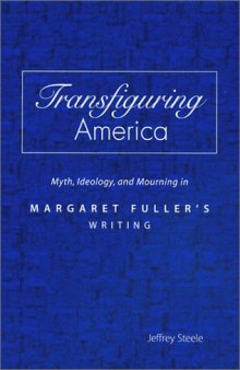 Transfiguring America: Myth, Ideology, and Mourning in Margaret Fuller's Writing