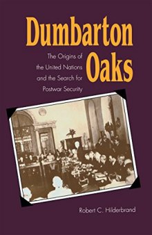 Dumbarton Oaks: The Origins of the United Nations and the Search for Postwar Security