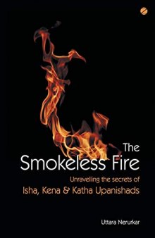 The Smokeless Fire: Unravelling the secrets of Isha, Kena & Katha Upanishads