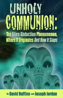 Unholy Communion: The Alien Abduction Phenomenon, Where It Originates and How It Stops