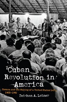Cuban Revolution In America: Havana And The Making Of A United States Left, 1968-1992