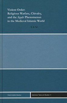 Violent Order: Religious Warfare, Chivalry, and the Ayyar Phenomenon in the Medieval Islamic World