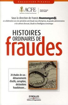 Histoires ordinaires de fraude - 20 études de cas : détournements d'actifs, corruption, déclarations frauduleuses...