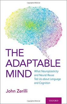 The Adaptable Mind: What Neuroplasticity and Neural Reuse Tells Us about Language and Cognition