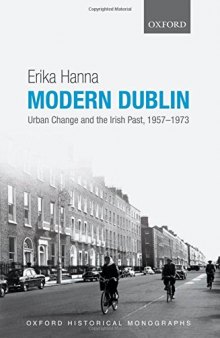 Modern Dublin: Urban Change and the Irish Past, 1957-1973