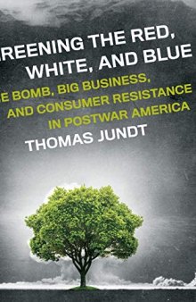 Greening the Red, White, and Blue: The Bomb, Big Business, and Consumer Resistance in Postwar America