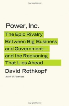 Power, Inc.: The Epic Rivalry Between Big Business and Government- —and the Reckoning That Lies Ahead