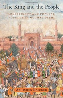 The King and the People: Sovereignty and Popular Politics in Mughal Delhi