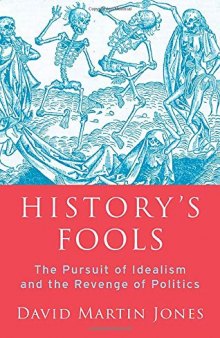 History's Fools: The Pursuit of Idealism and the Revenge of Politics