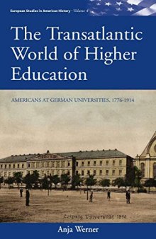The Transatlantic World of Higher Education: Americans at German Universities, 1776-1914