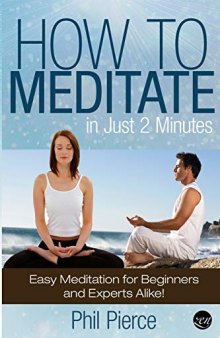 How to Meditate in Just 2 Minutes: Easy Meditation for Beginners and Experts Alike. (Practical Stress Relief Techniques for Relaxation, Mindfulness & a Quiet Mind)