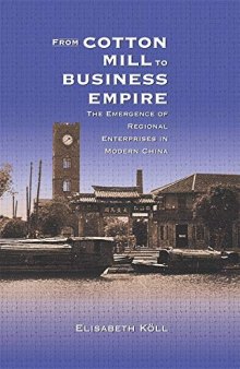 From Cotton Mill to Business Empire: The Emergence of Regional Enterprises in Modern China
