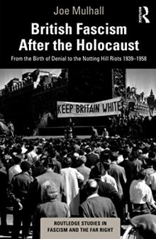 British Fascism After the Holocaust: From the Birth of Denial to the Notting Hill Riots 1939–1958