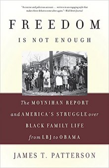 Freedom Is Not Enough: The Moynihan Report and America's Struggle over Black Family Life--from LBJ to Obama