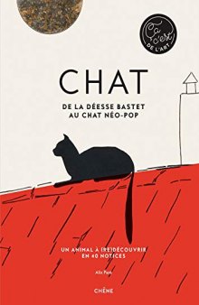 Chat - De la déesse Bastet au chat néo-pop. Un animal à (re)découvrir en 40 notices