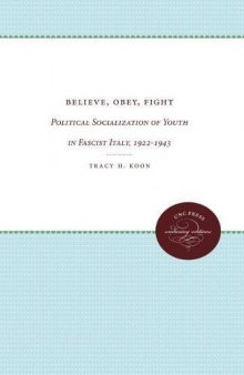 Believe, Obey, Fight: Political Socialization of Youth in Fascist Italy, 1922-1943