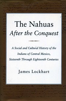 Los nahuas (nahuatl) después de la conquista. Historia social y cultural de los indios del México central, del siglo XVI al XVIII