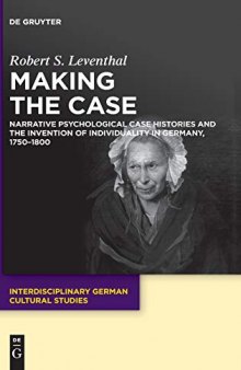 Making the Case: Narrative Psychological Case Histories and the Invention of Individuality in Germany, 1750-1800