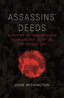 Assassins' Deeds: A History of Assassination from Ancient Egypt to the Present Day: A History of Assassination from the Pharaohs of Egypt to the Present Day