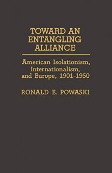 Toward an Entangling Alliance: American Isolationism, Internationalism, and Europe, 1901-1950