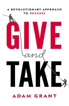 Give and Take why helping others drives our success Adam M Grant