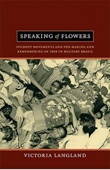 Speaking of Flowers: Student Movements and the Making and Remembering of 1968 in Military Brazil