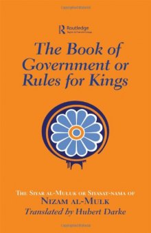 The book of government or Rules for kings : the Siyar al-Muluk or Siyasat-nama of Nizam al-Mulk