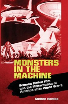 Monsters in the Machine: Science Fiction Film and the Militarization of America After World War II