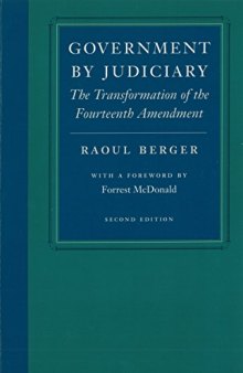 Government by judiciary : the transformation of the fourteenth amendment