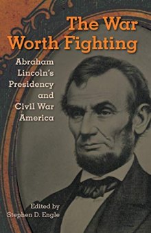 The War Worth Fighting: Abraham Lincoln's Presidency and Civil War America