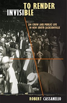 To Render Invisible: Jim Crow and Public Life in New South Jacksonville