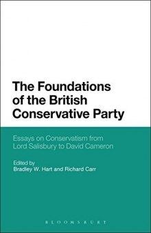The Foundations of the British Conservative Party: Essays on Conservatism from Lord Salisbury to David Cameron