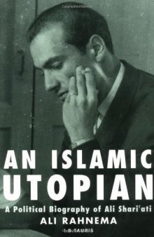 An Islamic Utopian: A Political Biography of Ali Shari'Ati