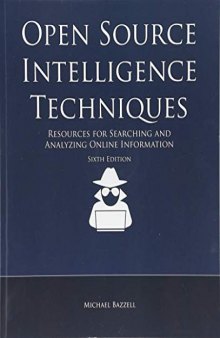 Open Source Intelligence Techniques: Resources For Searching And Analyzing Online Information