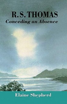 R.S.Thomas: Conceding an Absence: Images of God Explored