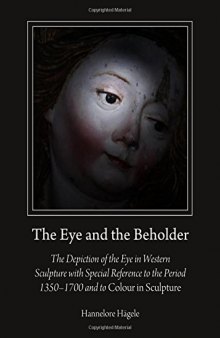 The Eye and the Beholder: The Depiction of the Eye in Western Sculpture with Special Reference to the Period 1350-1700 and to Colour in Sculpture