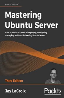 Mastering Ubuntu Server: Gain expertise in the art of deploying, configuring, managing, and troubleshooting Ubuntu Server