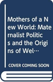Mothers of a New World: Maternalist Politics and the Origins of Welfare States