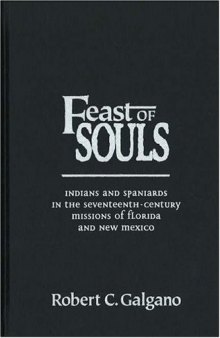 Feast of Souls: Indians and Spaniards in the Seventeenth-Century Missions of Florida and New Mexico