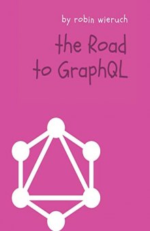 The Road to GraphQL: Your journey to master pragmatic GraphQL in JavaScript with React.js and Node.js
