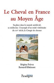 Le cheval en France au Moyen Age: sa place dans le monde médiéval; sa médecine, l'exemple d'un traité vétérinaire du XIVe siècle, la Cirurgie des chevaux