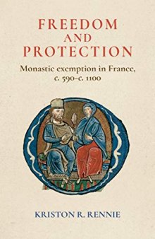 Freedom and Protection: Monastic Exemption in France, c. 590 - c. 1100