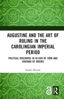 Augustine and the Art of Ruling in the Carolingian Imperial Period: Political Discourse in Alcuin of York and Hincmar of Rheims