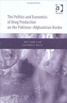 The Politics and Economics of Drug Production on the Pakistan Afghanistan Border