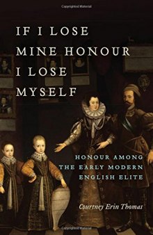 If I Lose Mine Honour, I Lose Myself: Honour Among the Early Modern English Elite