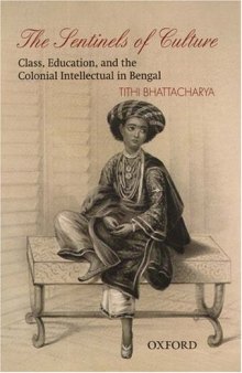 The Sentinels of Culture: Class, Education, and the Colonial Intellectual in Bengal