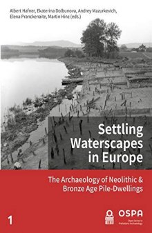 Settling Waterscapes in Europe: The Archaeology of Neolithic and Bronze Age Pile-Dwellings
