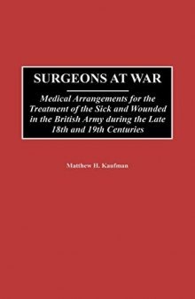 Surgeons at War: Medical Arrangements for the Treatment of the Sick and Wounded in the British Army during the late 18th and 19th Centuries